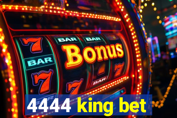 4444 king bet